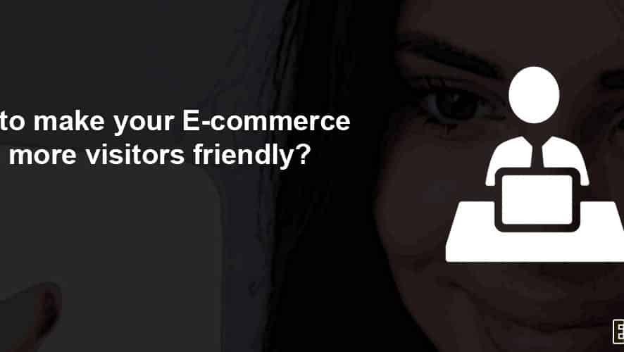How to Make Your Ecommerce Store More Visitors Friendly