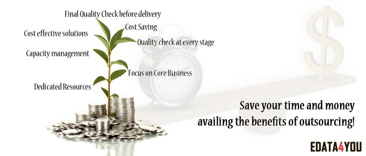 Save your time and money availing the benefits of outsourcing!