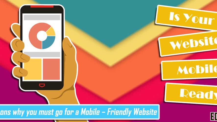 Three reasons why you must go for a Mobile-Friendly Website